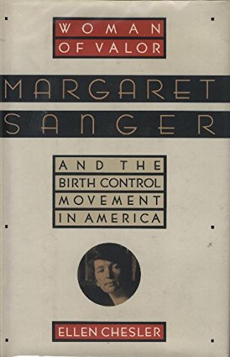 Woman of Valor: Margaret Sanger and the Birth Control Movement in America Chesler, Ellen