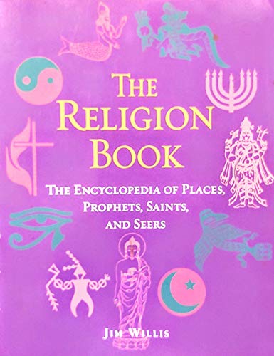 The Religion Book: The Encyclopedia of Places, Prophets, Saints, and Seers [Paperback] Willis, Jim and Illustrated Throughout