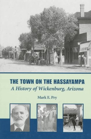 The Town on the Hassayampa: A History of Wickenburg, Arizona Pry, Mark