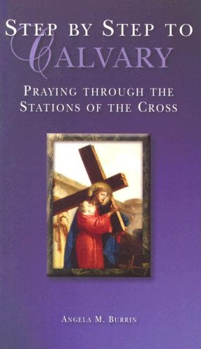 Step by Step to Calvary: Praying Through the Stations of the Cross Burrin, Angela M