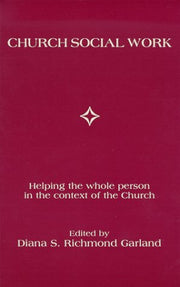 Church Social Work: Helping the Whole Person in the Context of the Church