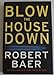 Blow the House Down: A Novel [Hardcover] Baer, Robert