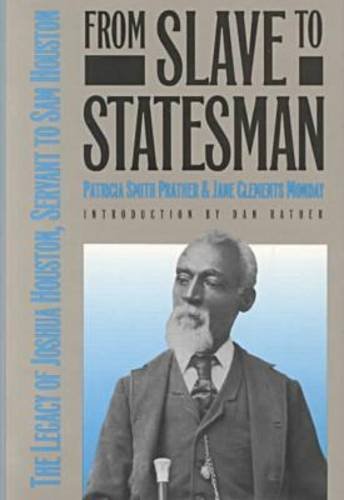 From Slave to Statesman: The Legacy of Joshua Houston, Servant to Sam Houston Prather, Patricia Smith; Monday, Jane Clements and Rather, Dan