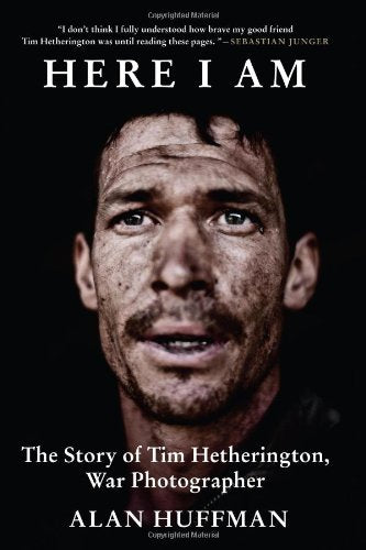 Here I Am: The Story of Tim Hetherington, War Photographer Huffman, Alan