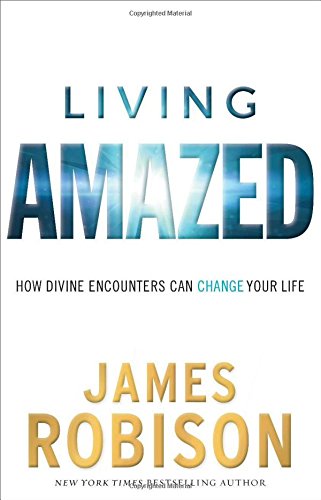 Living Amazed: How Divine Encounters Can Change Your Life Robison, James