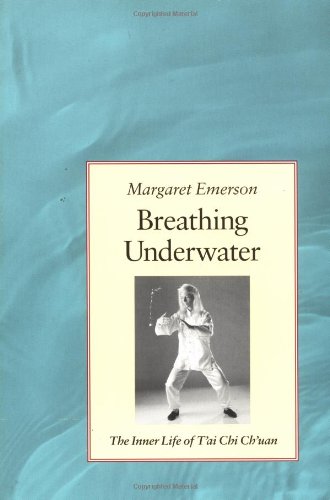 Breathing Underwater: The Inner Life of Tai Chi Chuan Emerson, Margaret