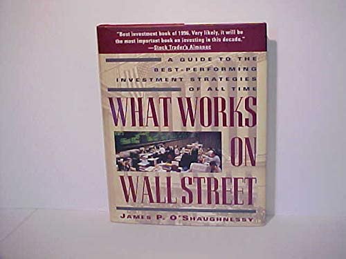 What Works on Wall Street: A Guide to the Best-Performing Investment Strategies of All Time