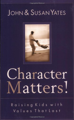 Character Matters: Raising Kids with Values That Last Yates, John and Yates, Susan Alexander