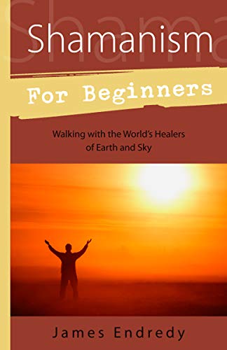 Shamanism for Beginners: Walking With the Worlds Healers of Earth and Sky [Paperback] Endredy, James