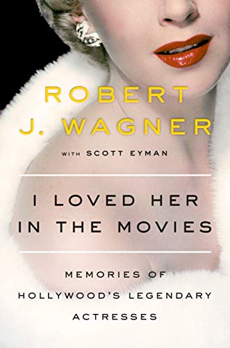 I Loved Her in the Movies: Memories of Hollywoods Legendary Actresses [Hardcover] Wagner, Robert and Eyman, Scott
