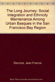 The Long Journey: Social Integration and Ethnicity Maintenance Among Urban Basques in the San Francisco Bay Region