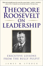 Theodore Roosevelt on Leadership : Executive Lessons from the Bully Pulpit