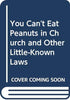 You Cant Eat Peanuts in Church and Other LittleKnown Laws Barbara Seuling and Mel Klapholz