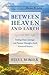 Between Heaven and Earth: Finding Hope, Courage, And Passion Through A Fresh Vision Of Heaven [Paperback] Berger, Steve