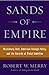 Sands of Empire: Missionary Zeal, American Foreign Policy, and the Hazards of Global Ambition Merry, Robert W