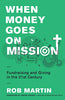 When Money Goes on Mission: Fundraising and Giving in the 21st Century [Paperback] Martin, Rob and Fikkert, Brian