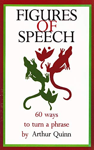 Figures of Speech  Sixty Ways to Turn a Phrase Quinn, Arthur
