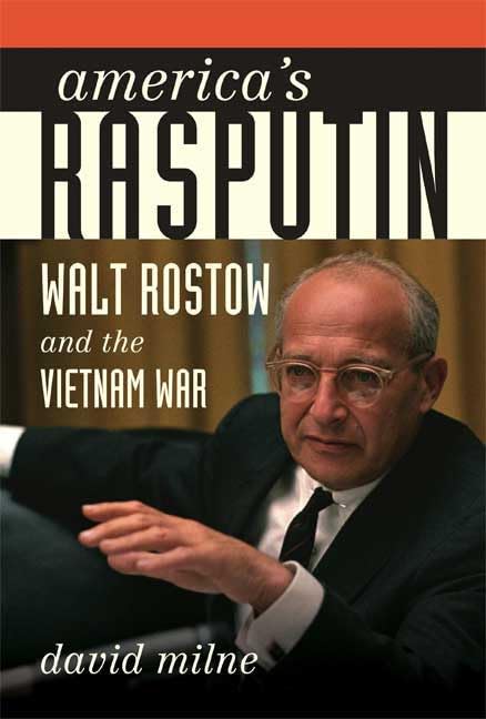 Americas Rasputin: Walt Rostow and the Vietnam War Milne, David