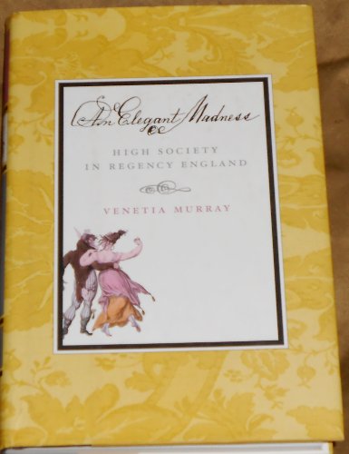AN Elegant Madness: High Society in Regency England Murray, Venetia