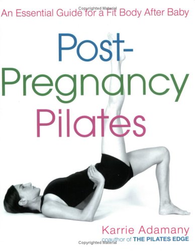 PostPregnancy Pilates: An Essential Guide for a Fit Body After Baby Adamany, Karrie