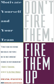Don't Fire Them, Fire Them Up: Motivate Yourself and Your Team