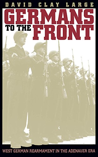 Germans to the Front: West German Rearmament in the Adenauer Era [Paperback] Large, David Clay