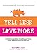 Yell Less, Love More: How the Orange Rhino Mom Stopped Yelling at Her Kids - and How You Can Too!: A 30-Day Guide That Includes: - 100 Alternatives to ... Steps to Follow - Honest Stories to