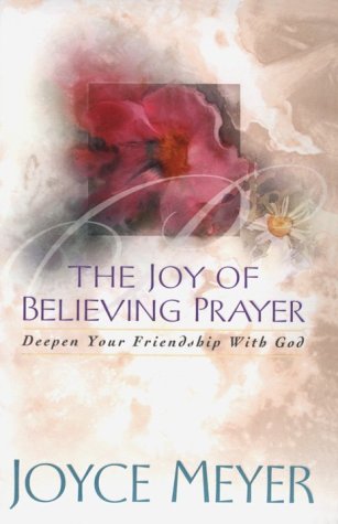 The Joy of Believing Prayer: Deepen Your Friendship With God used book depot