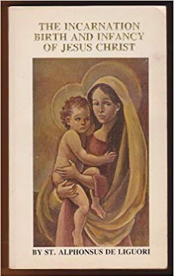 The Incarnation, Birth and Infancy of Jesus Christ or the Mysteries of the Faith: The Ascetical Works Volume IV [Mass Market Paperback] Alfonso Mara de Liguori