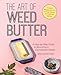 The Art of Weed Butter: A StepbyStep Guide to Becoming a Cannabutter Master Guides to Psychedelics  More [Paperback] Aggrey, Mennlay Golokeh