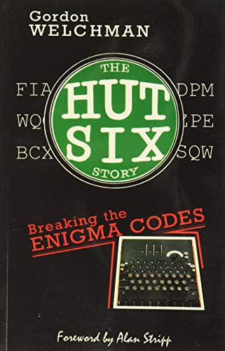 The Hut Six Story: Breaking the Enigma Codes Gordon Welchman and Alan Stripp