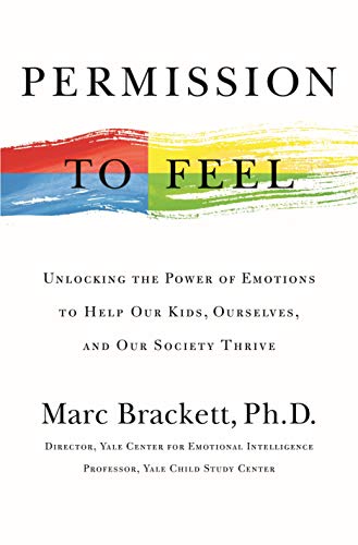 Permission to Feel: Unlocking the Power of Emotions to Help Our Kids, Ourselves, and Our Society Thrive [Hardcover] Brackett PhD, Marc