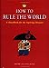 How to Rule the World: A Handbook for the Aspiring Dictator de Guillaume, Andr