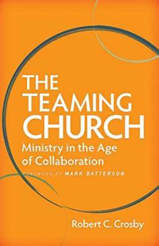 The Teaming Church: Ministry in the Age of Collaboration [Paperback] Crosby, Robert C