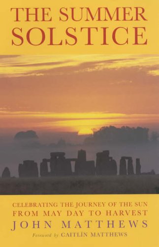 The Summer Solstice : Celebrating the Journey of the Sun from May Day to Harvest [Paperback] John Matthews