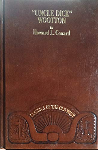 Uncle Dick Wootton: Pioneer Frontiersman of the Rocky Mountain Region Howard L Conard