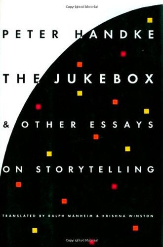 The Jukebox  Other Essays on Storytelling Peter Handke; Ralph Manheim and Krishna Winston