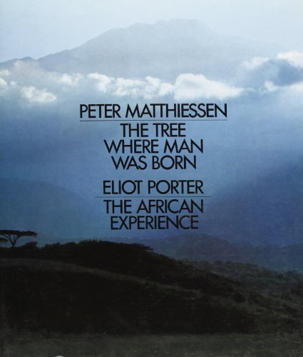 The Tree Where Man Was Born  The African Experience Peter Matthiessen and Eliot Porter