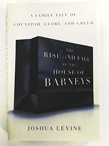 The Rise and Fall of the House of Barneys: A Family Tale of Chutzpah, Glory, and Greed