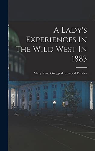 A Ladys Experiences In The Wild West In 1883 [Hardcover] Mary Rose GreggeHopwood Pender Lady