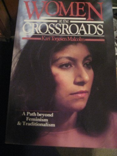 Women at the Crossroads: A Path Beyond Feminism and Traditionalism Malcolm, Kari Torjesen