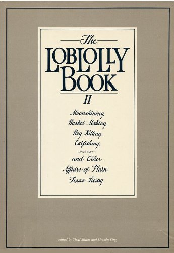 The Loblolly Book II: Moonshining, Basket Making, Hog Killing, Catfishing, and Other Affairs of Plain Texas Living Sitton, Thad and King, Lincoln