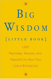 Big Wisdom Little Book: 1,001 Proverbs, Adages, and Precepts to Help You Live a Better Life used book depot