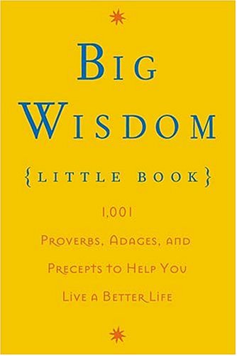 Big Wisdom Little Book: 1,001 Proverbs, Adages, and Precepts to Help You Live a Better Life used book depot