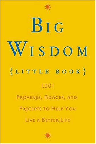 Big Wisdom Little Book: 1,001 Proverbs, Adages, and Precepts to Help You Live a Better Life Thomas Nelson Publishers and Palmer, Jim