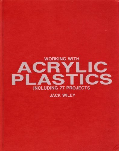 Working With Acrylic Plastics, Including 77 Projects Wiley, Jack