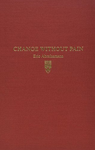 Change Without Pain: How Managers Can Overcome Initiative Overload, Organizational Chaos, and Employee Burnout [Hardcover] Eric Abrahamson