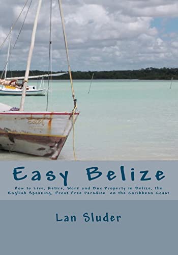Easy Belize: How to Live, Retire, Work and Buy Property in Belize, the English Speaking Frost Free Paradise on the Caribbean Coast [Paperback] Sluder, Lan and LambertSluder, Rose Emory