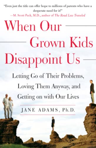 When Our Grown Kids Disappoint Us: Letting Go of Their Problems, Loving Them Anyway, and Getting on with Our Lives [Paperback] Adams, Jane