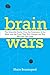 Brain Wars: The Scientific Battle Over the Existence of the Mind and the Proof That Will Change the Way We Live Our Lives